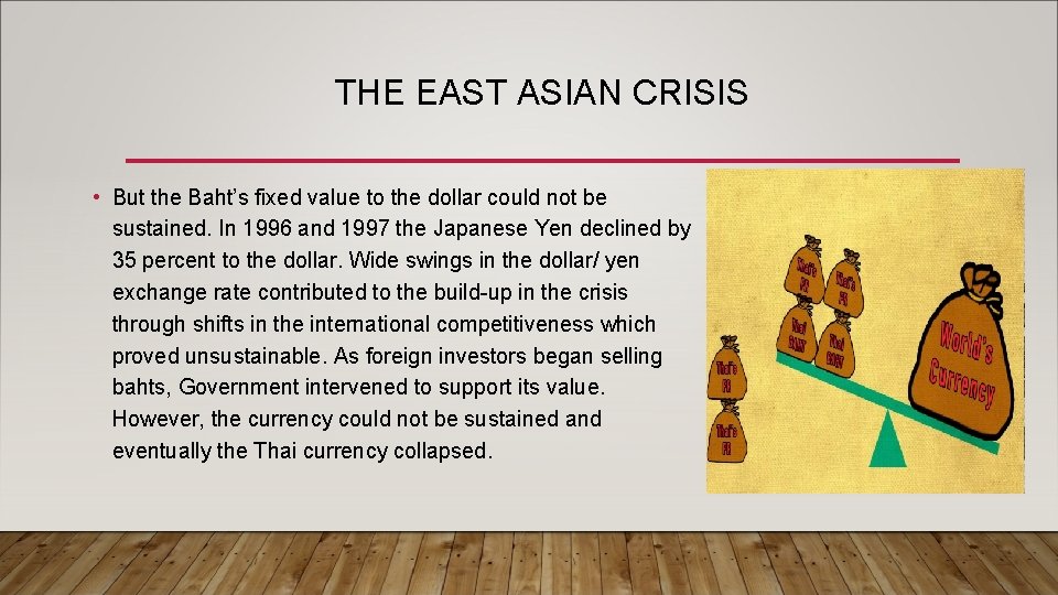 THE EAST ASIAN CRISIS • But the Baht’s fixed value to the dollar could