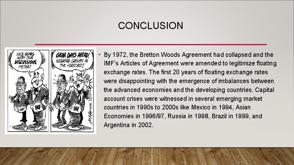 CONCLUSION • By 1972, the Bretton Woods Agreement had collapsed and the IMF’s Articles