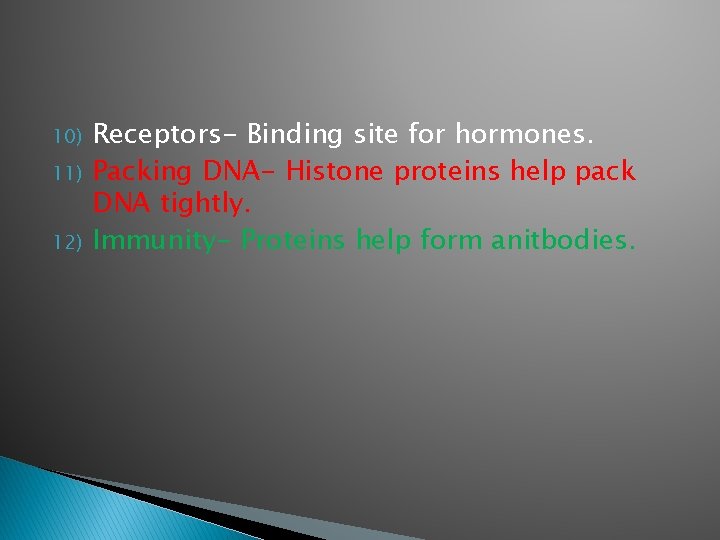 10) 11) 12) Receptors- Binding site for hormones. Packing DNA- Histone proteins help pack