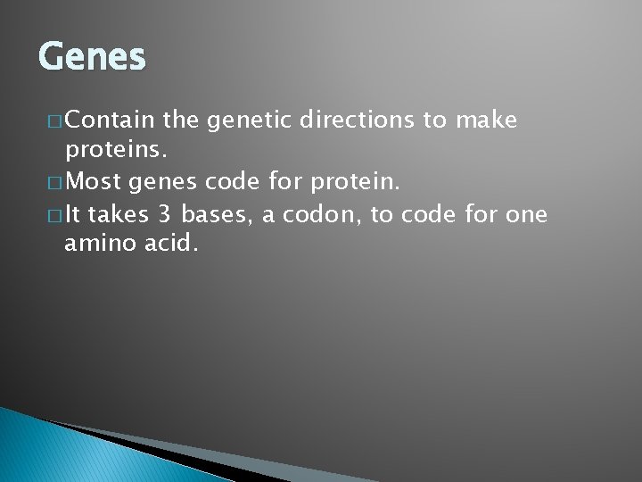 Genes � Contain the genetic directions to make proteins. � Most genes code for
