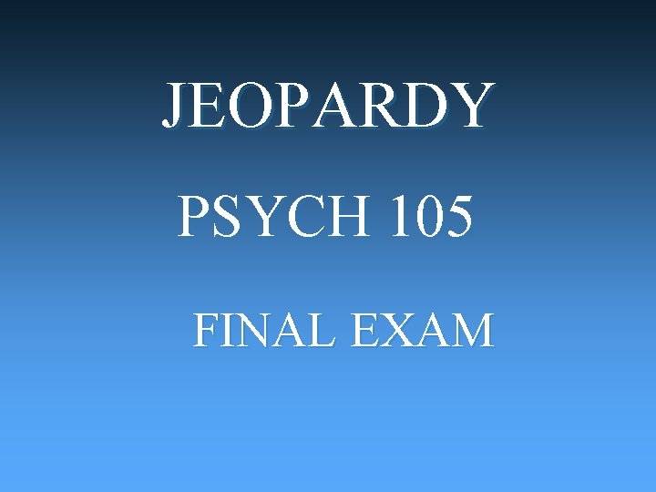 JEOPARDY PSYCH 105 FINAL EXAM 