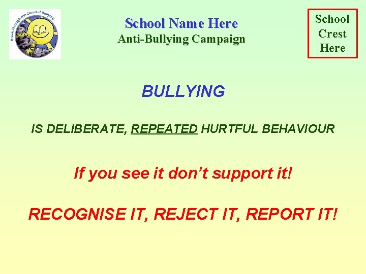 School Name Here Anti-Bullying Campaign School Crest Here BULLYING IS DELIBERATE, REPEATED HURTFUL BEHAVIOUR