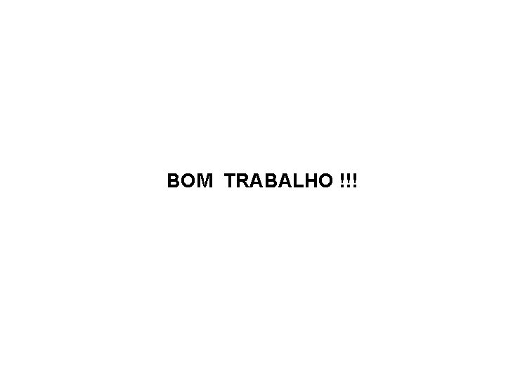 BOM TRABALHO !!! 