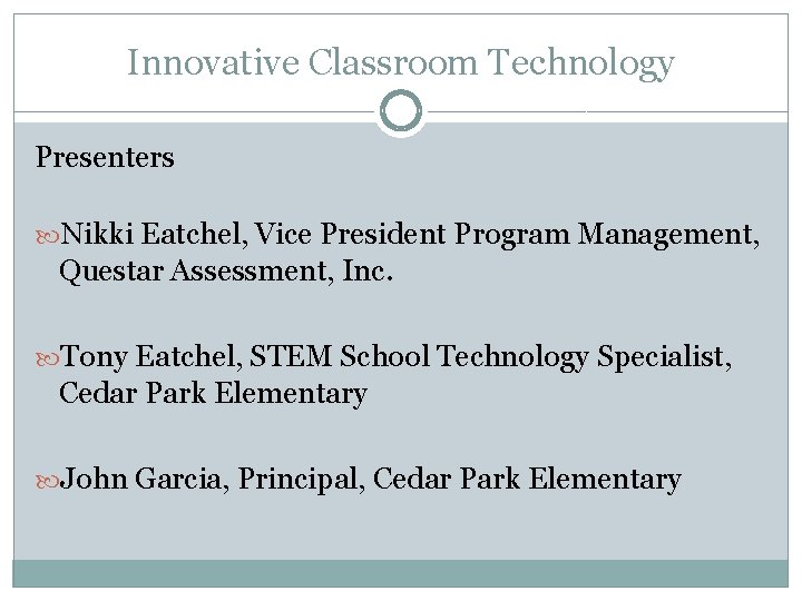 Innovative Classroom Technology Presenters Nikki Eatchel, Vice President Program Management, Questar Assessment, Inc. Tony