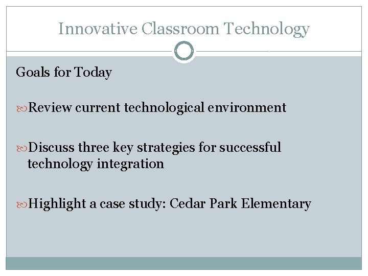Innovative Classroom Technology Goals for Today Review current technological environment Discuss three key strategies