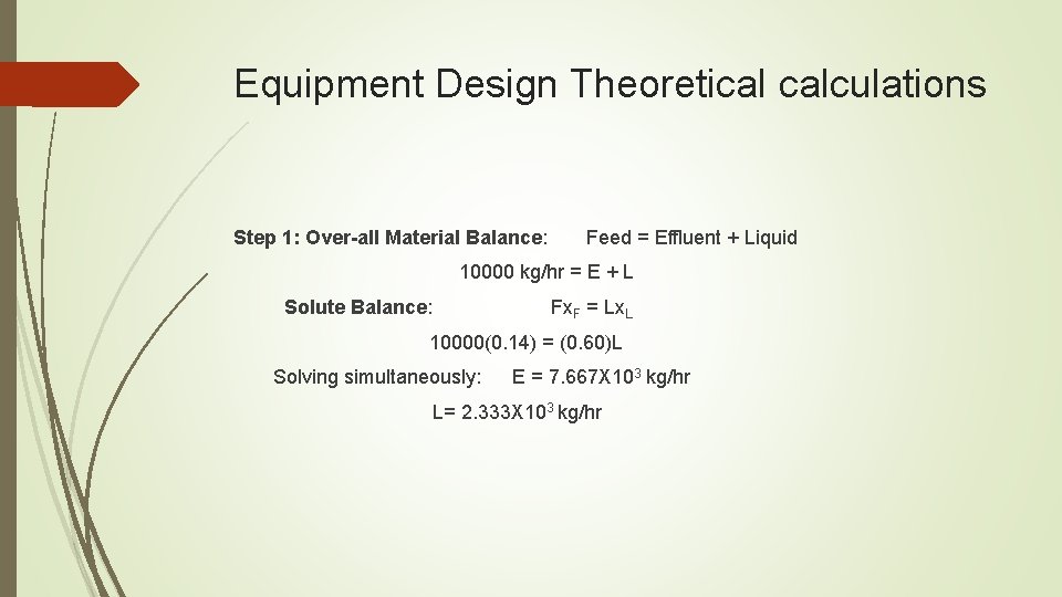 Equipment Design Theoretical calculations Step 1: Over-all Material Balance: Feed = Effluent + Liquid