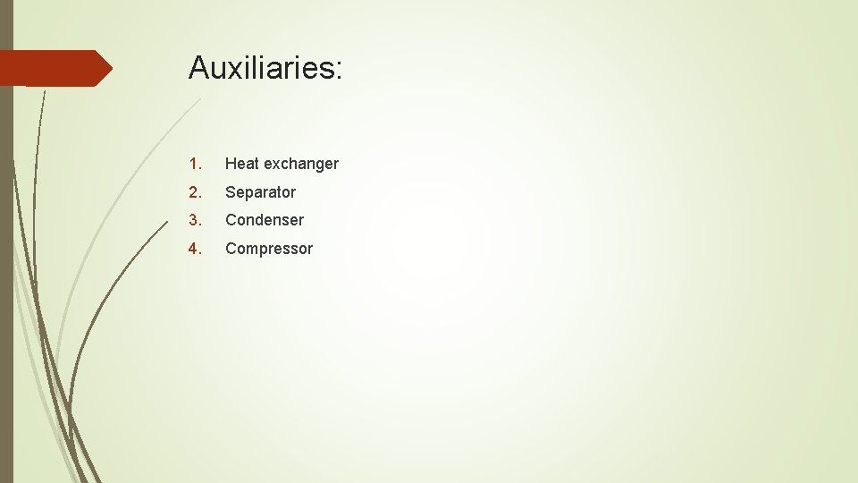 Auxiliaries: 1. Heat exchanger 2. Separator 3. Condenser 4. Compressor 