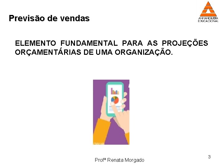 Previsão de vendas ELEMENTO FUNDAMENTAL PARA AS PROJEÇÕES ORÇAMENTÁRIAS DE UMA ORGANIZAÇÃO. Profª Renata