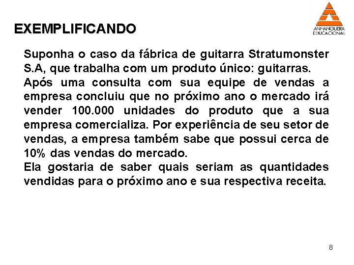 EXEMPLIFICANDO Suponha o caso da fábrica de guitarra Stratumonster S. A, que trabalha com