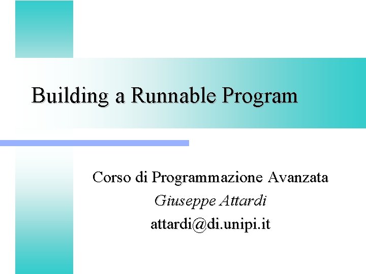 Building a Runnable Program Corso di Programmazione Avanzata Giuseppe Attardi attardi@di. unipi. it 