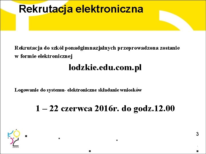 Rekrutacja elektroniczna Rekrutacja do szkół ponadgimnazjalnych przeprowadzona zostanie w formie elektronicznej lodzkie. edu. com.