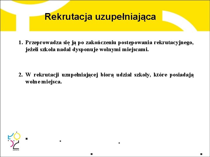 Rekrutacja uzupełniająca 1. Przeprowadza się ją po zakończeniu postępowania rekrutacyjnego, jeżeli szkoła nadal dysponuje