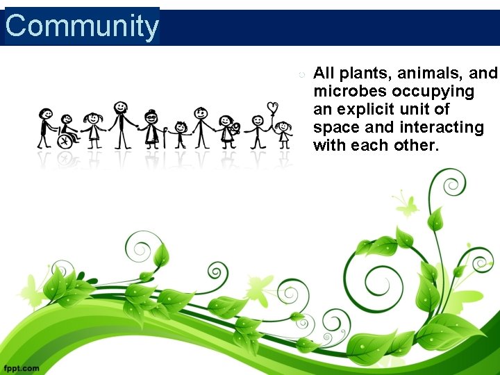 Community ○ All plants, animals, and microbes occupying an explicit unit of space and