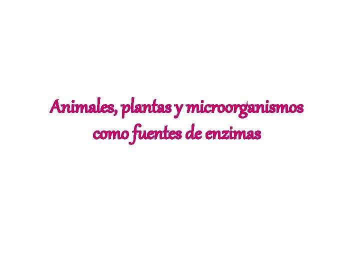 Animales, plantas y microorganismos como fuentes de enzimas 