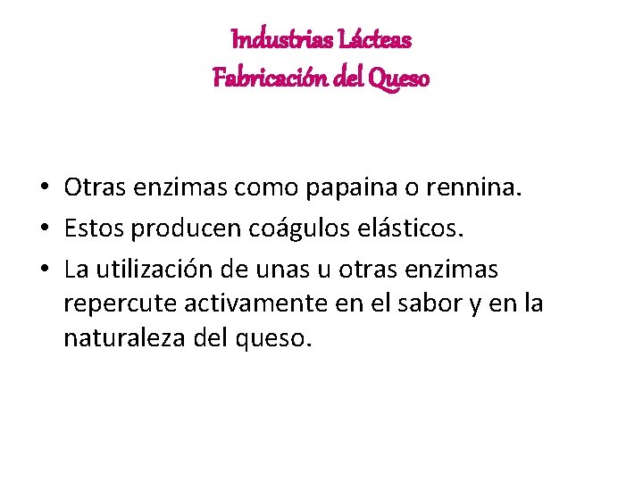 Industrias Lácteas Fabricación del Queso • Otras enzimas como papaina o rennina. • Estos