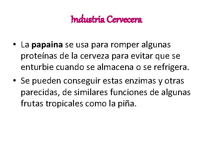 Industria Cervecera • La papaina se usa para romper algunas proteínas de la cerveza