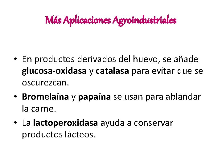 Más Aplicaciones Agroindustriales • En productos derivados del huevo, se añade glucosa-oxidasa y catalasa