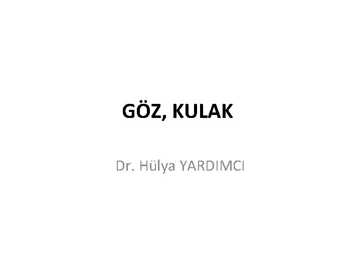 GÖZ, KULAK Dr. Hülya YARDIMCI 