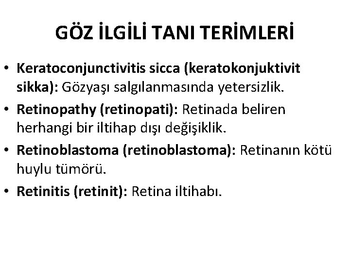 GÖZ İLGİLİ TANI TERİMLERİ • Keratoconjunctivitis sicca (keratokonjuktivit sikka): Gözyaşı salgılanmasında yetersizlik. • Retinopathy