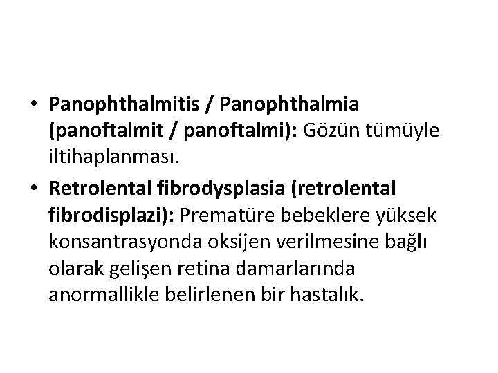  • Panophthalmitis / Panophthalmia (panoftalmit / panoftalmi): Gözün tümüyle iltihaplanması. • Retrolental fibrodysplasia