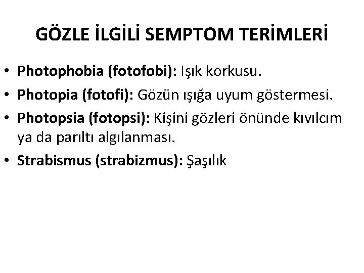 GÖZLE İLGİLİ SEMPTOM TERİMLERİ • Photophobia (fotofobi): Işık korkusu. • Photopia (fotofi): Gözün ışığa