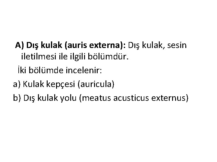 A) Dış kulak (auris externa): Dış kulak, sesin iletilmesi ile ilgili bölümdür. İki bölümde