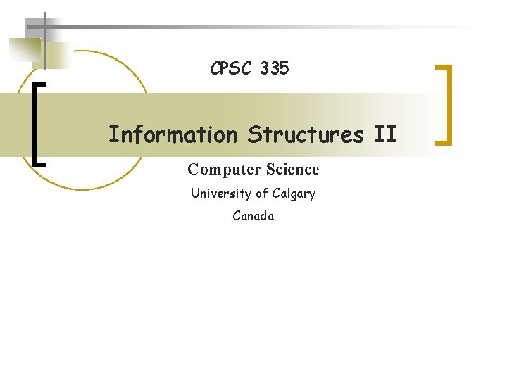 CPSC 335 Information Structures II Computer Science University of Calgary Canada 