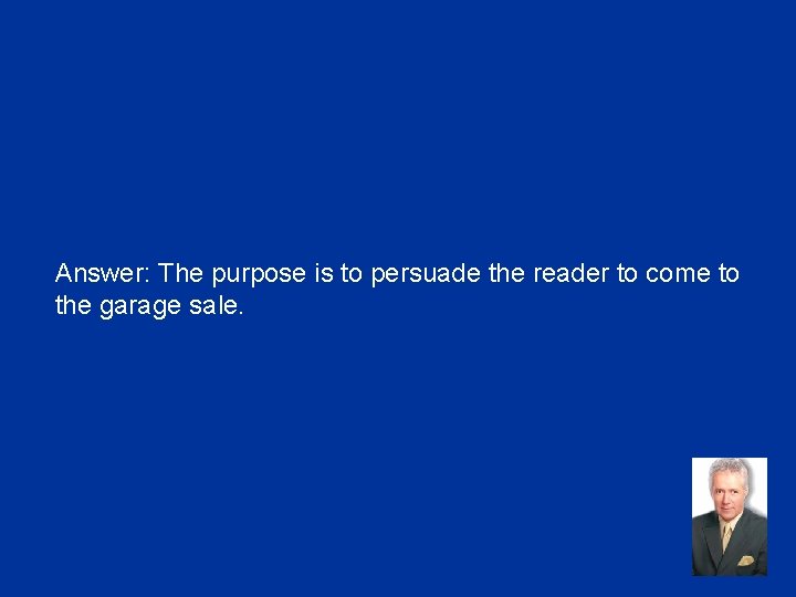 Answer: The purpose is to persuade the reader to come to the garage sale.