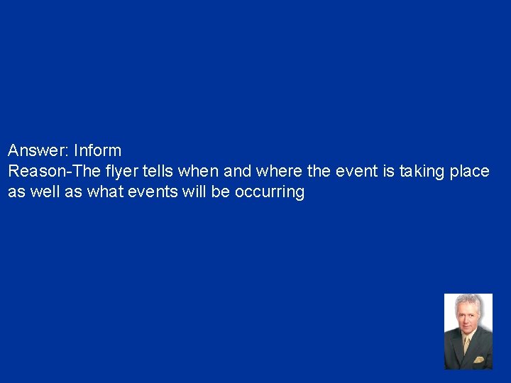 Answer: Inform Reason-The flyer tells when and where the event is taking place as