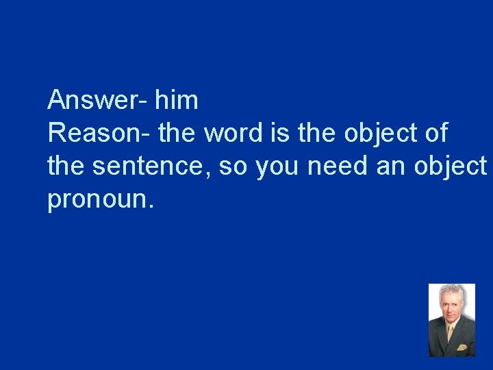 Answer- him Reason- the word is the object of the sentence, so you need