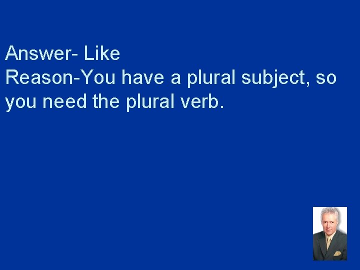 Answer- Like Reason-You have a plural subject, so you need the plural verb. 