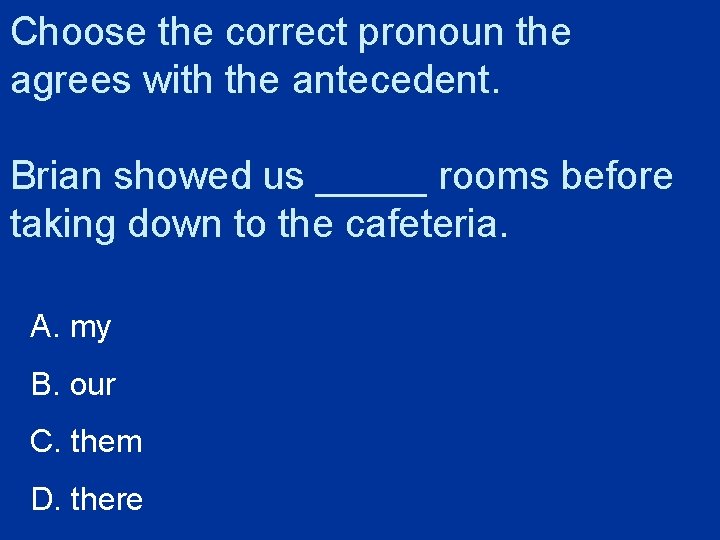 Choose the correct pronoun the agrees with the antecedent. Brian showed us _____ rooms