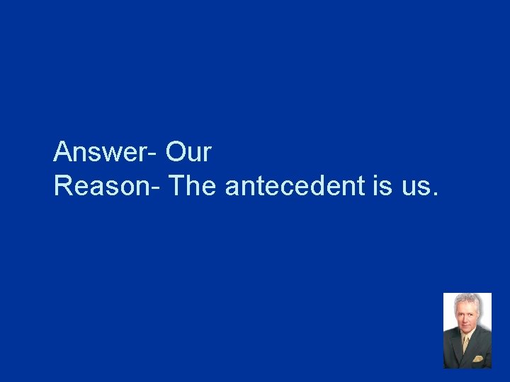 Answer- Our Reason- The antecedent is us. 