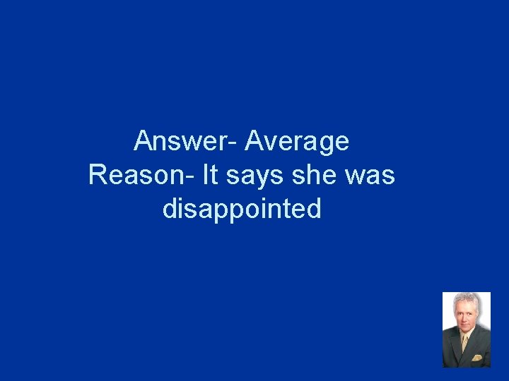 Answer- Average Reason- It says she was disappointed 