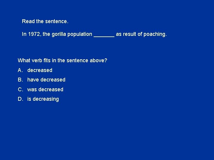 Read the sentence. In 1972, the gorilla population _______ as result of poaching. What