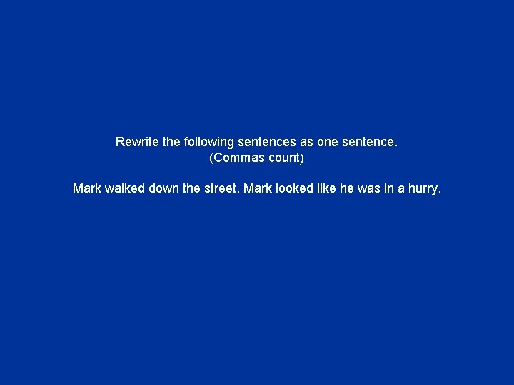 Rewrite the following sentences as one sentence. (Commas count) Mark walked down the street.