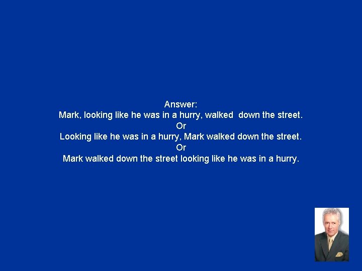 Answer: Mark, looking like he was in a hurry, walked down the street. Or