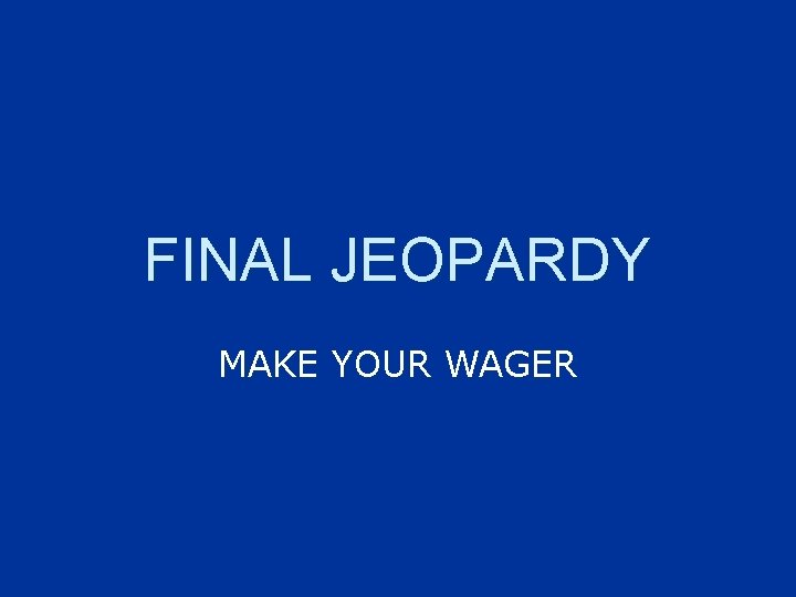 FINAL JEOPARDY MAKE YOUR WAGER 