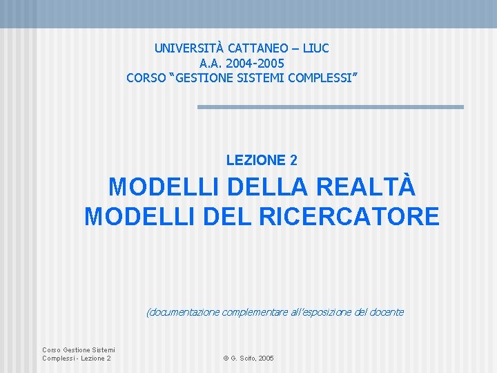 UNIVERSITÀ CATTANEO – LIUC A. A. 2004 -2005 CORSO “GESTIONE SISTEMI COMPLESSI” LEZIONE 2