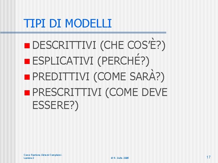 TIPI DI MODELLI n DESCRITTIVI (CHE COS’È? ) n ESPLICATIVI (PERCHÉ? ) n PREDITTIVI
