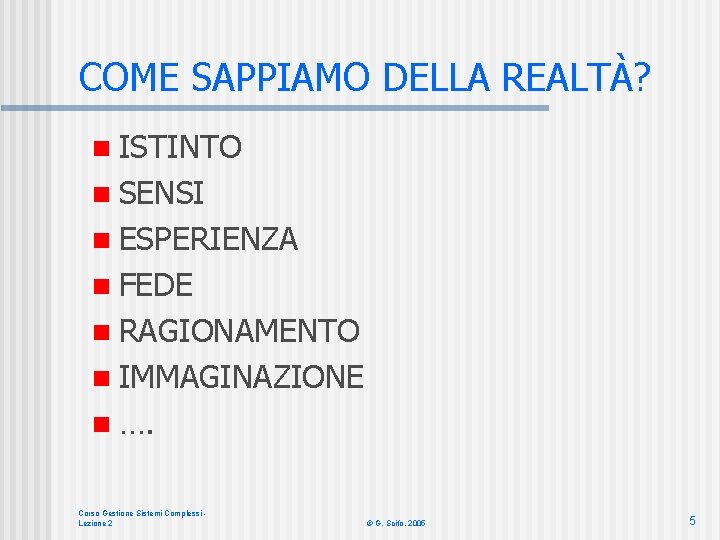 COME SAPPIAMO DELLA REALTÀ? n ISTINTO n SENSI n ESPERIENZA n FEDE n RAGIONAMENTO