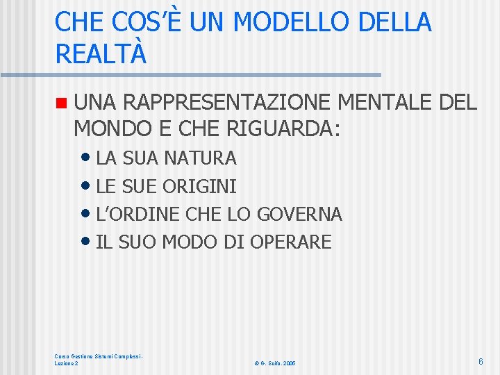 CHE COS’È UN MODELLO DELLA REALTÀ n UNA RAPPRESENTAZIONE MENTALE DEL MONDO E CHE