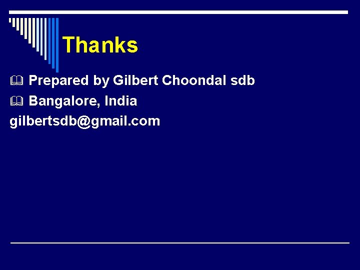 Thanks Prepared by Gilbert Choondal sdb Bangalore, India gilbertsdb@gmail. com 