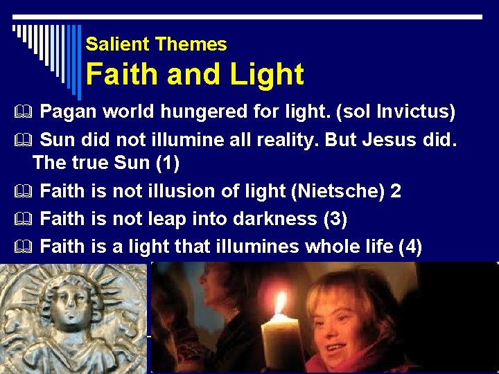 Salient Themes Faith and Light Pagan world hungered for light. (sol Invictus) Sun did