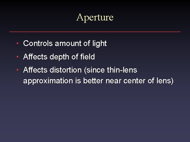 Aperture • Controls amount of light • Affects depth of field • Affects distortion