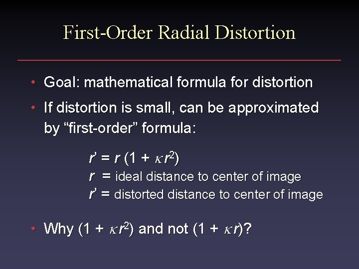 First-Order Radial Distortion • Goal: mathematical formula for distortion • If distortion is small,