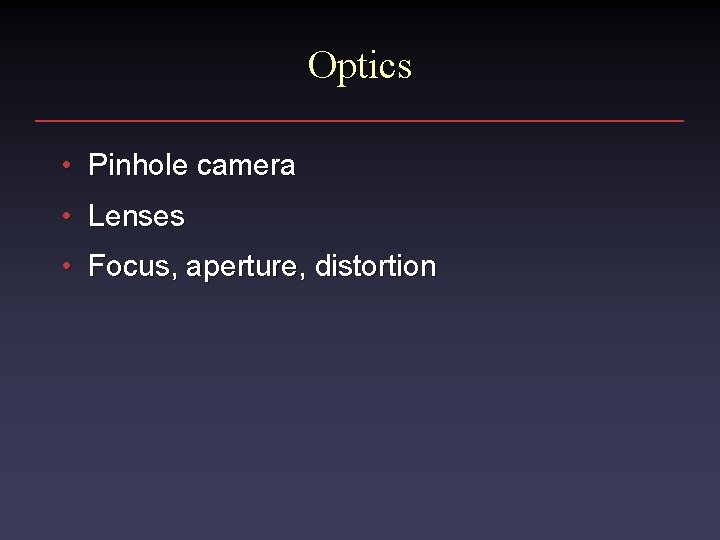 Optics • Pinhole camera • Lenses • Focus, aperture, distortion 