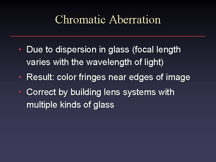 Chromatic Aberration • Due to dispersion in glass (focal length varies with the wavelength