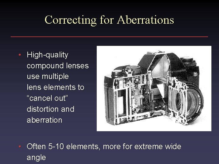 Correcting for Aberrations • High-quality compound lenses use multiple lens elements to “cancel out”