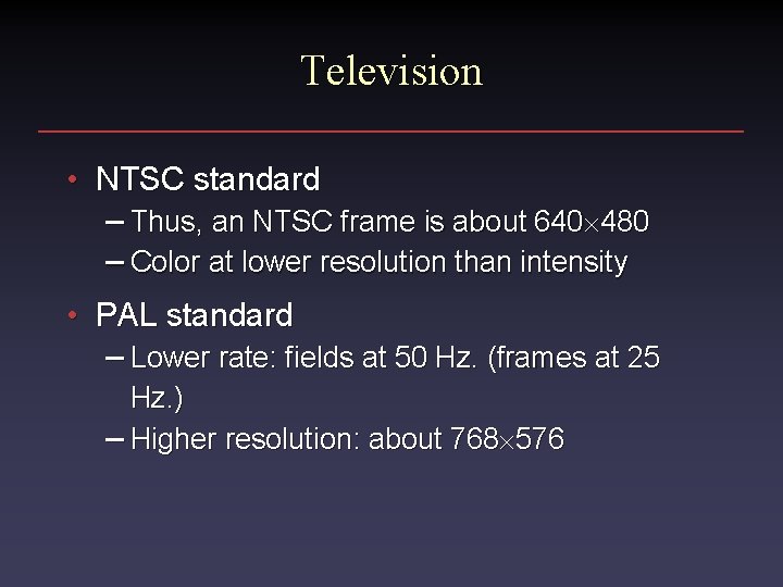 Television • NTSC standard – Thus, an NTSC frame is about 640 480 –